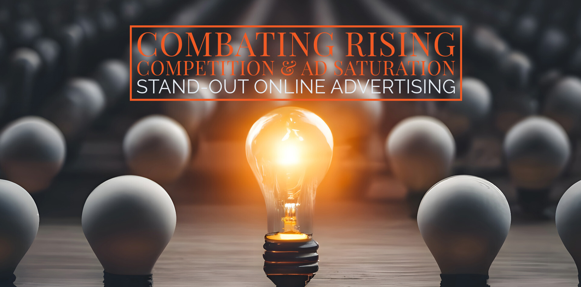 Combating Rising Competition and Ad Saturation Online