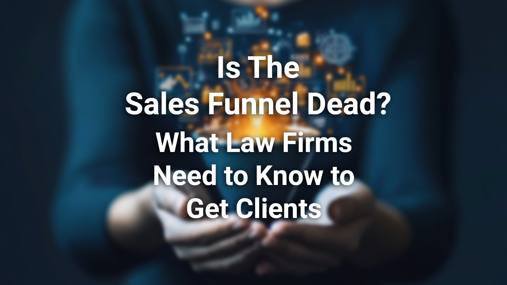 Is the Sales Funnel Dead? What Law Firms Nee to Know to Get Clients with a faded sales funnel in the background