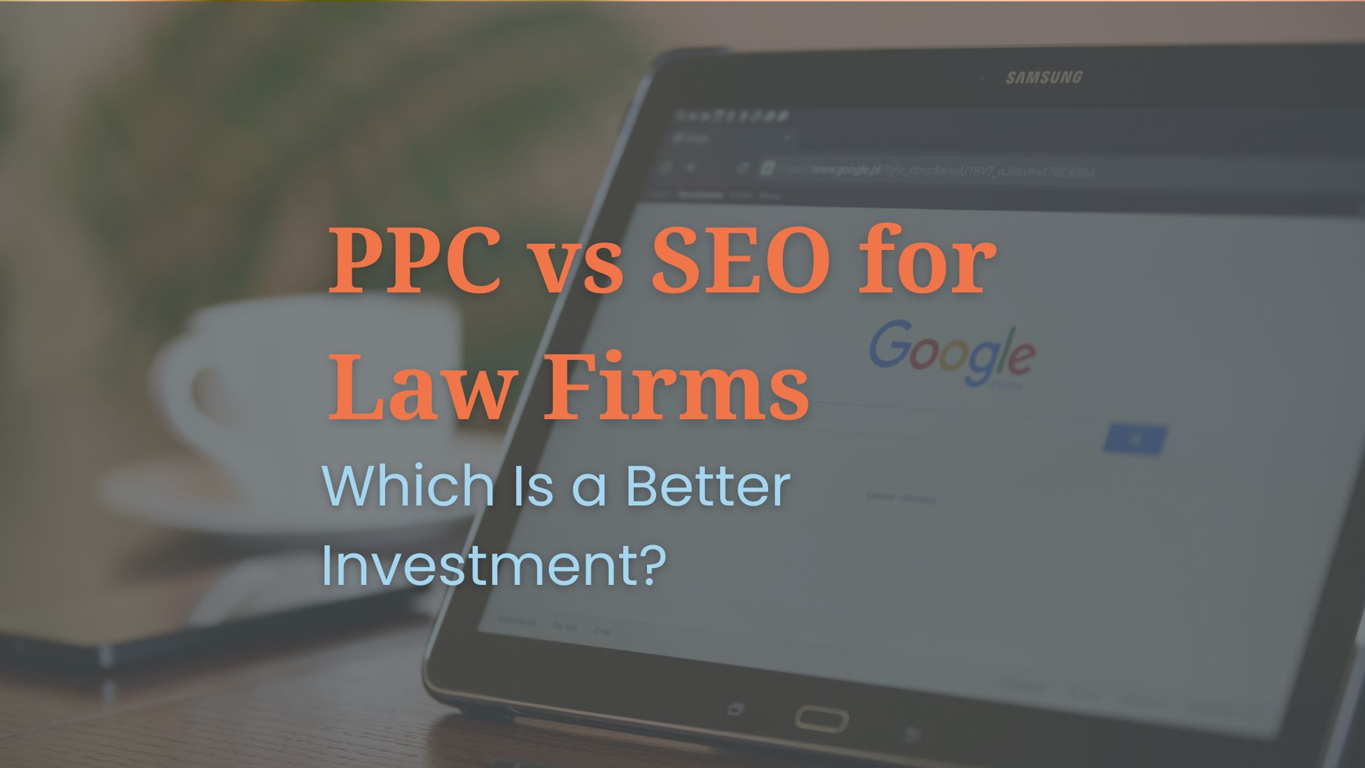 Lawyer getting ready to search on a tablet asks is PPC or SEO a better investment for their firm?