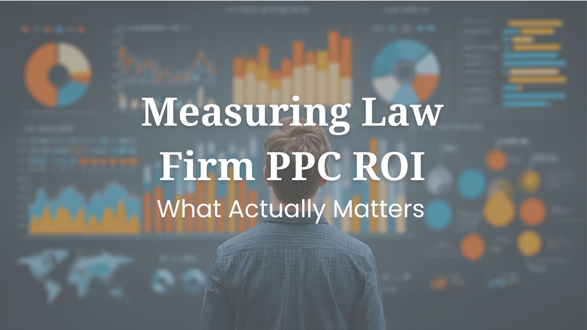 Lawyer looking at a wall of data trying to determine how to measure law firm ppc roi and what actually matters